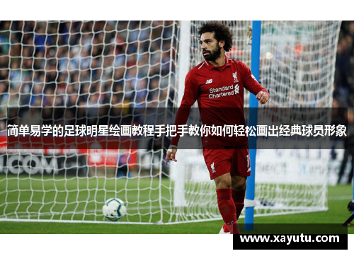 简单易学的足球明星绘画教程手把手教你如何轻松画出经典球员形象