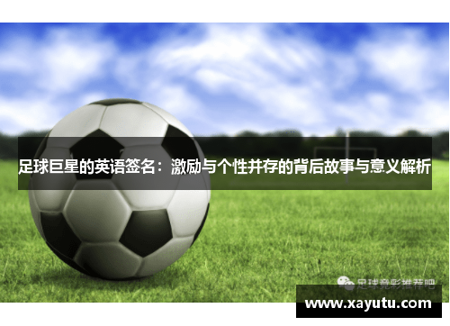 足球巨星的英语签名：激励与个性并存的背后故事与意义解析