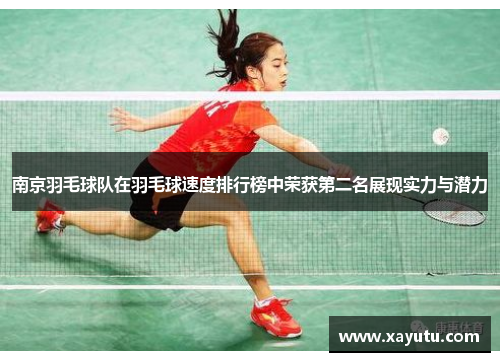 南京羽毛球队在羽毛球速度排行榜中荣获第二名展现实力与潜力