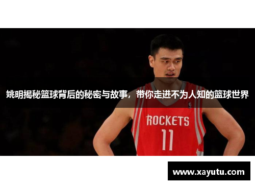 姚明揭秘篮球背后的秘密与故事，带你走进不为人知的篮球世界