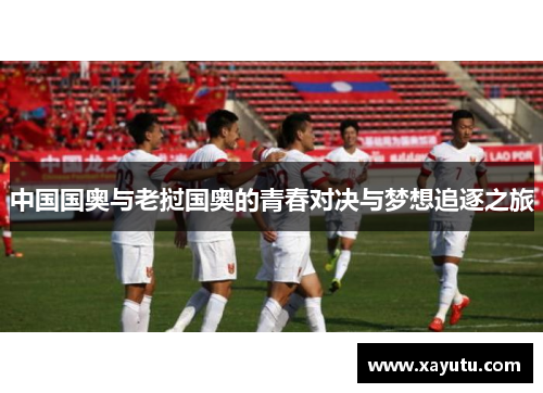 中国国奥与老挝国奥的青春对决与梦想追逐之旅